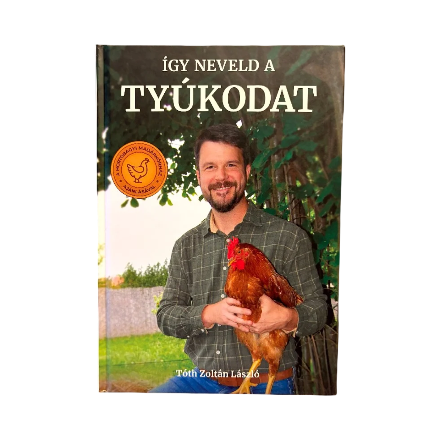 Tóth Zoltán László: Így neveld a tyúkodat